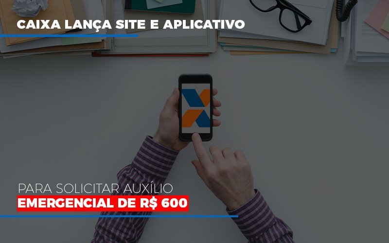 Caixa Lanca Site E Aplicativo Para Solicitar Auxilio Emergencial De Rs 600 Notícias E Artigos Contábeis - Contabilidade em São Paulo | Catana Assessoria Empresarial