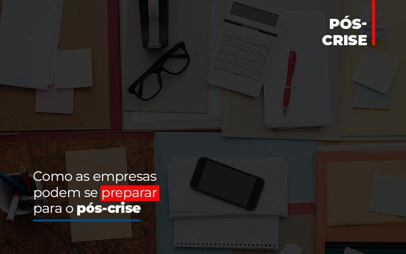 Como As Empresas Podem Se Preparar Para O Pos Crise Notícias E Artigos Contábeis - Contabilidade em São Paulo | Catana Assessoria Empresarial
