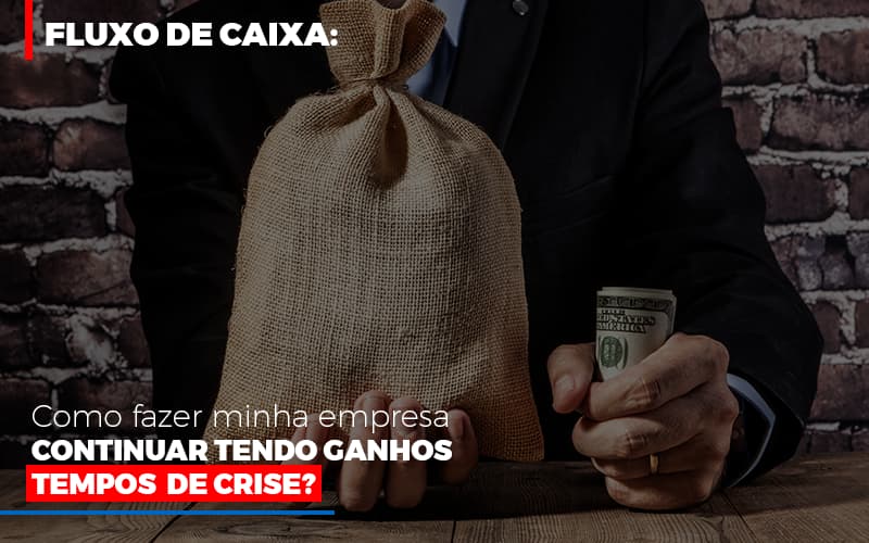 Fluxo De Caixa Como Fazer Minha Empresa Continuar Tendo Ganos Em Tempos De Crise Notícias E Artigos Contábeis - Contabilidade em São Paulo | Catana Assessoria Empresarial