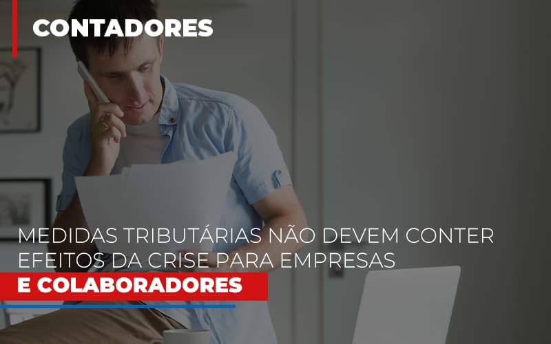 Medidas Tributarias Nao Devem Conter Efeitos Da Crise Para Empresas E Colaboradores Notícias E Artigos Contábeis - Contabilidade em São Paulo | Catana Assessoria Empresarial