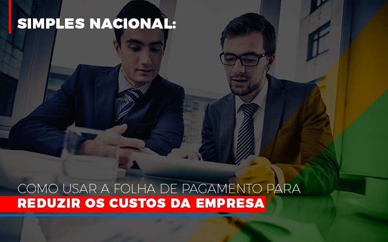 Simples Nacional Como Usar A Folha De Pagamento Para Reduzir Os Custos Da Empresa Notícias E Artigos Contábeis - Contabilidade em São Paulo | Catana Assessoria Empresarial