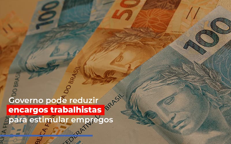 Governo Pode Reduzir Encargos Trabalhistas Post Contabilidade No Itaim Paulista Sp | Abcon Contabilidade Notícias E Artigos Contábeis - Contabilidade em São Paulo | Catana Assessoria Empresarial