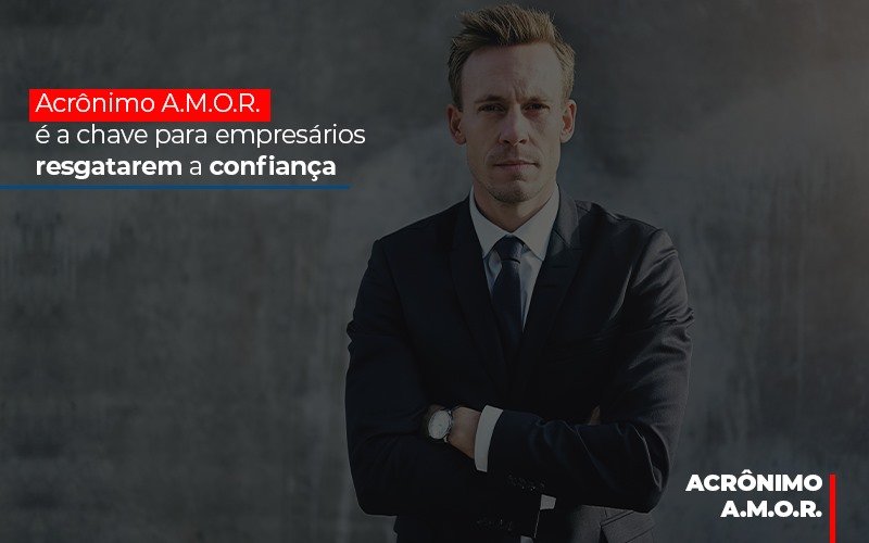 Acronimo A M O R E A Chave Para Empresarios Resgatarem A Confianca Notícias E Artigos Contábeis - Contabilidade em São Paulo | Catana Assessoria Empresarial