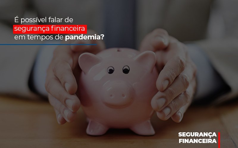 E Possivel Falar De Seguranca Financeira Em Tempos De Pandemia Notícias E Artigos Contábeis - Contabilidade em São Paulo | Catana Assessoria Empresarial