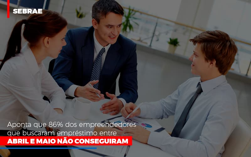 Sebrae Aponta Que 86 Dos Empreendedores Que Buscaram Emprestimo Entre Abril E Maio Nao Conseguiram Notícias E Artigos Contábeis - Contabilidade em São Paulo | Catana Assessoria Empresarial