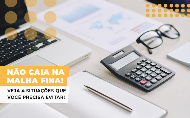 Nao Caia Na Malha Fina Veja 4 Situacoes Que Voce Precisa Evitar Notícias E Artigos Contábeis - Contabilidade em São Paulo | Catana Assessoria Empresarial