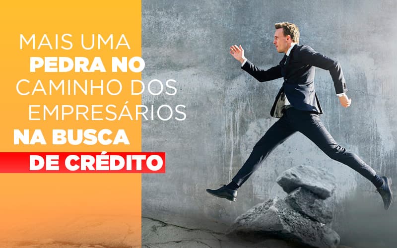 Mais Uma Pedra No Caminho Dos Empresarios Na Busca De Credito Notícias E Artigos Contábeis Notícias E Artigos Contábeis - Contabilidade em São Paulo | Catana Assessoria Empresarial