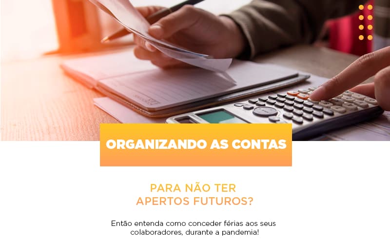 Organizando As Contas Para Nao Ter Apertos Futuros Entao Entenda Como Conceder Ferias Aos Seus Colaboradores Durante A Pandemia Notícias E Artigos Contábeis - Contabilidade em São Paulo | Catana Assessoria Empresarial