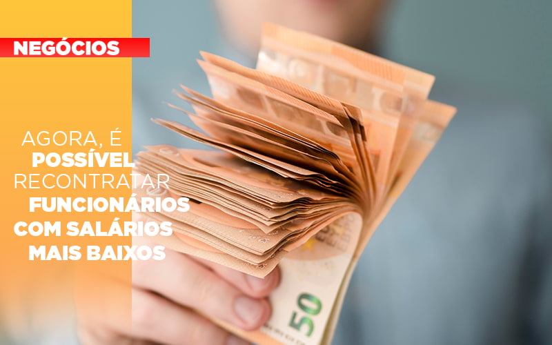 Agora E Possivel Recontratar Funcionarios Com Salarios Mais Baixos Notícias E Artigos Contábeis - Contabilidade em São Paulo | Catana Assessoria Empresarial