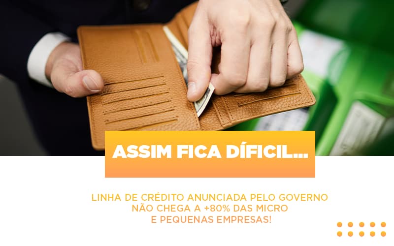 Assim Fica Dificil Linha De Credito Anunciada Pelo Governo Nao Chega A 80 Das Micro E Pequenas Empresas Notícias E Artigos Contábeis Notícias E Artigos Contábeis - Contabilidade em São Paulo | Catana Assessoria Empresarial