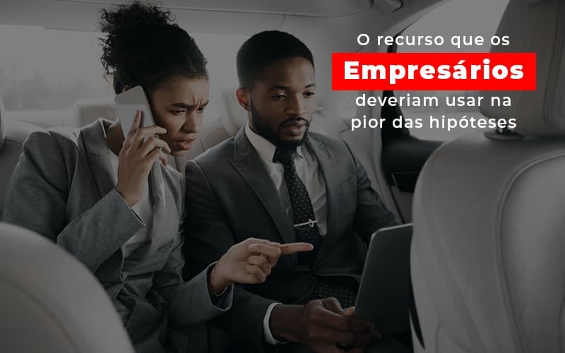 O Recurso Que Os Empresarios Deveriam Usar Na Pior Das Hipoteses Notícias E Artigos Contábeis Notícias E Artigos Contábeis - Contabilidade em São Paulo | Catana Assessoria Empresarial
