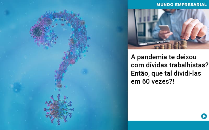 A Pandemia Te Deixou Com Dividas Trabalhistas Entao Que Tal Dividi Las Em 60 Vezes - Contabilidade em São Paulo | Catana Assessoria Empresarial