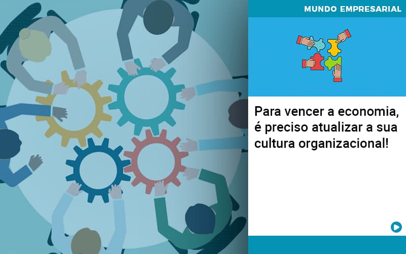 Para Vencer A Economia E Preciso Atualizar A Sua Cultura Organizacional - Contabilidade em São Paulo | Catana Assessoria Empresarial