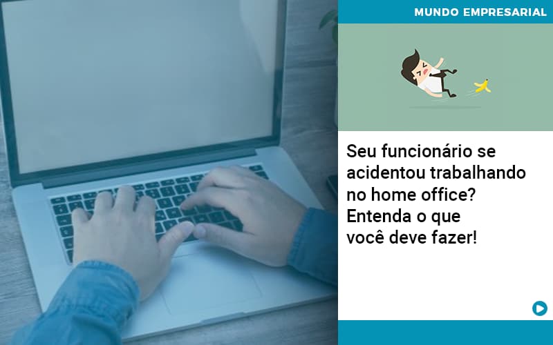 Seu Funcionario Se Acidentou Trabalhando No Home Office Entenda O Que Voce Pode Fazer - Contabilidade em São Paulo | Catana Assessoria Empresarial
