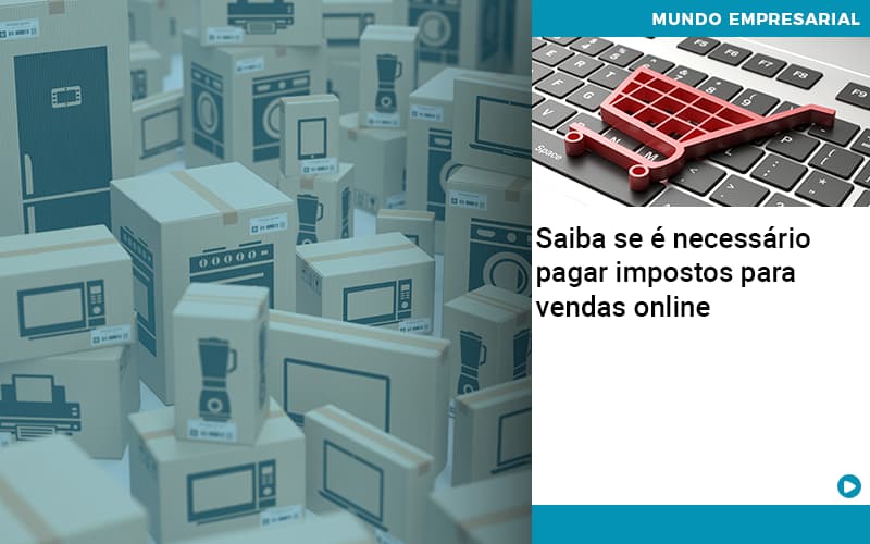 Saiba Se E Necessario Pagar Impostos Para Vendas Online Quero Montar Uma Empresa - Contabilidade em São Paulo | Catana Assessoria Empresarial