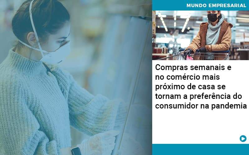 Compras Semanais E No Comercio Mais Proximo De Casa Se Tornam A Preferencia Do Consumidor Na Pandemia - Contabilidade em São Paulo | Catana Assessoria Empresarial