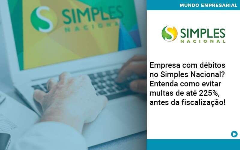 Empresa Com Debitos No Simples Nacional Entenda Como Evitar Multas De Ate 225 Antes Da Fiscalizacao - Contabilidade em São Paulo | Catana Assessoria Empresarial