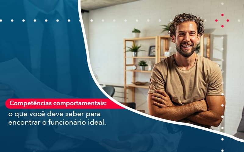 Competencias Comportamntais O Que Voce Deve Saber Para Encontrar O Funcionario Ideal - Contabilidade em São Paulo | Catana Assessoria Empresarial