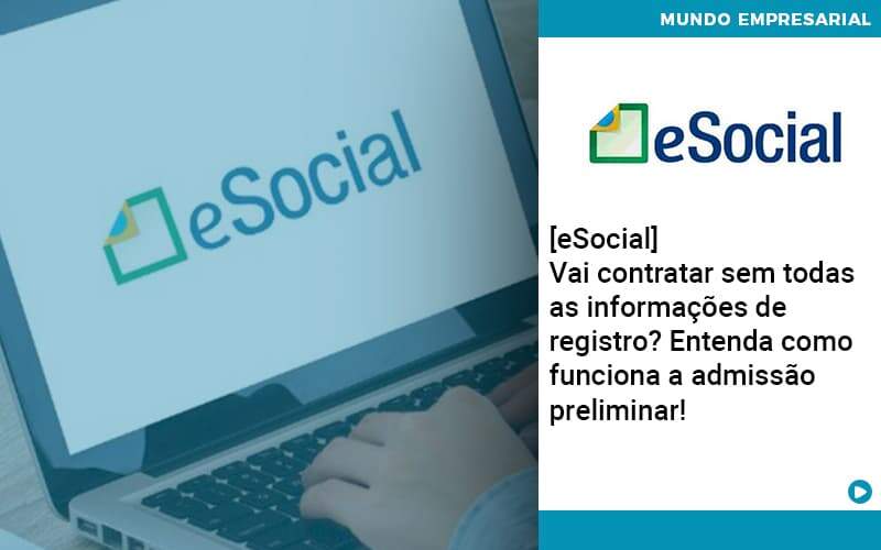 E Social Vai Contratar Sem Todas As Informacoes De Registro Entenda Como Funciona A Admissao Preliminar - Contabilidade em São Paulo | Catana Assessoria Empresarial