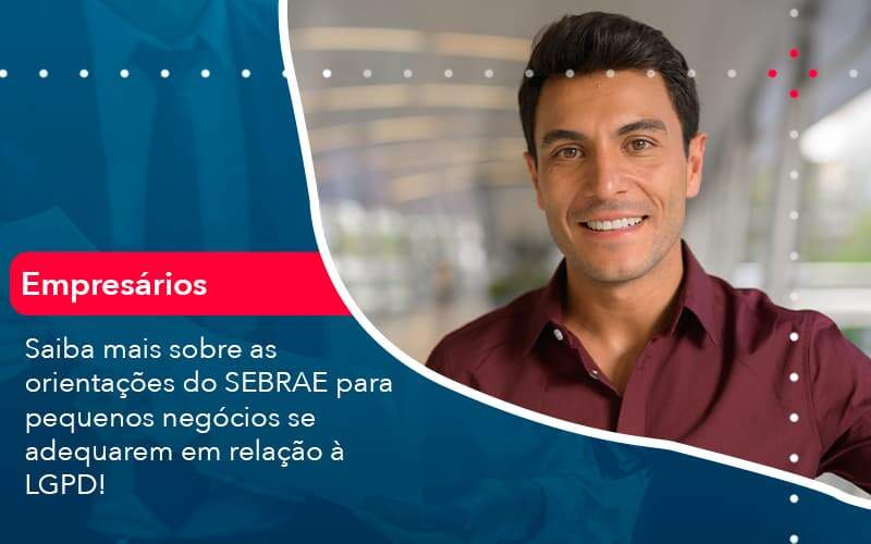 Saiba Mais Sobre As Orientacoes Do Sebrae Para Pequenos Negocios Se Adequarem Em Relacao A Lgpd 1 - Contabilidade em São Paulo | Catana Assessoria Empresarial