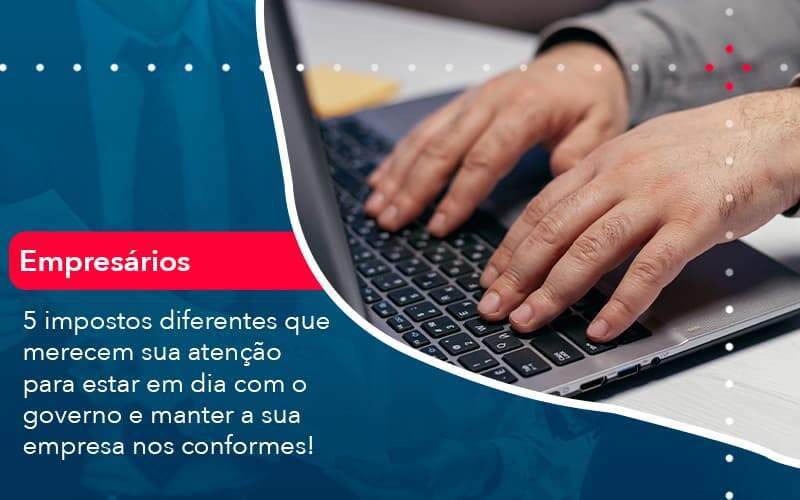 5 Impostos Diferentes Que Merecem Sua Atencao Para Estar En Dia Com O Governo E Manter A Sua Empresa Nos Conformes 1 - Contabilidade em São Paulo | Catana Assessoria Empresarial