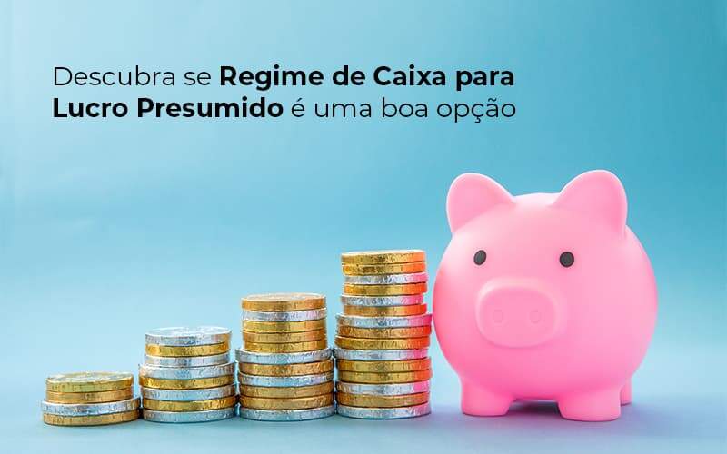 Descubra Se Regime De Caixa Para Lucro Presumido E Uma Boa Opcao Post 1 - Contabilidade em São Paulo | Catana Assessoria Empresarial