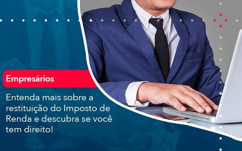Entenda Mais Sobre A Restituicao Do Imposto De Renda E Descubra Se Voce Tem Direito 1 - Contabilidade em São Paulo | Catana Assessoria Empresarial