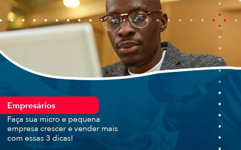 Faca Sua Micro E Pequena Empresa Crescer E Vender Mais Com Estas 3 Dicas 1 - Contabilidade em São Paulo | Catana Assessoria Empresarial