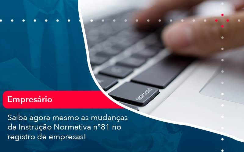 Saiba Agora Mesmo As Mudancas Da Instrucao Normativa N 81 No Registro De Empresas 1 - Contabilidade em São Paulo | Catana Assessoria Empresarial