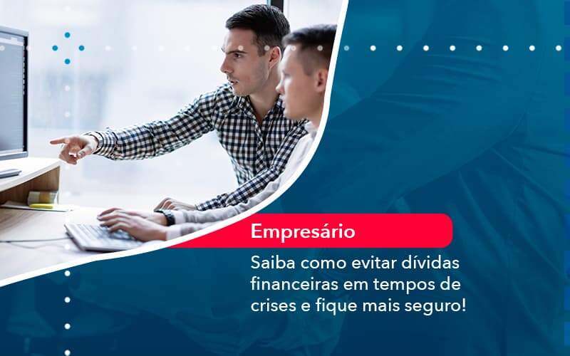 Saiba Como Evitar Dividas Financeiras Em Tempos De Crises E Fique Mais Seguro 1 - Contabilidade em São Paulo | Catana Assessoria Empresarial