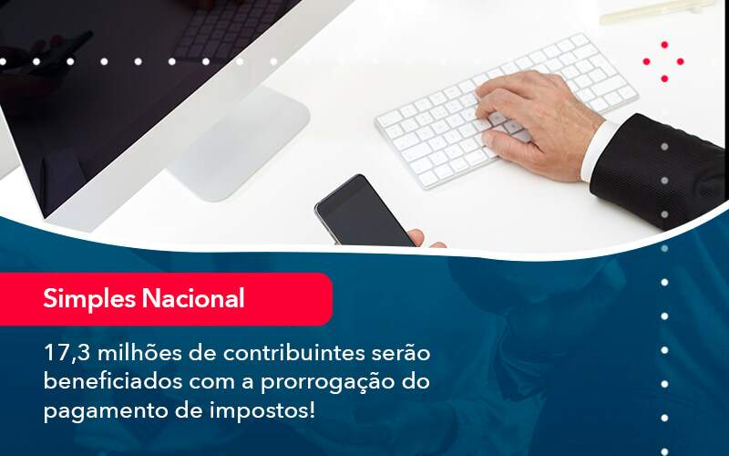 17 3 Milhoes De Contribuintes Serao Beneficiados Com A Prorrogacao Do Pagamento De Impostos 1 - Contabilidade em São Paulo | Catana Assessoria Empresarial