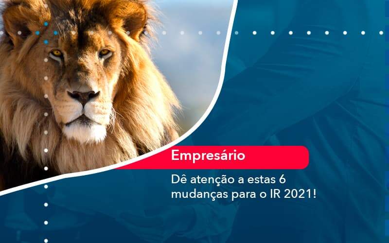 De Atencao A Estas 6 Mudancas Para O Ir 2021 1 - Contabilidade em São Paulo | Catana Assessoria Empresarial