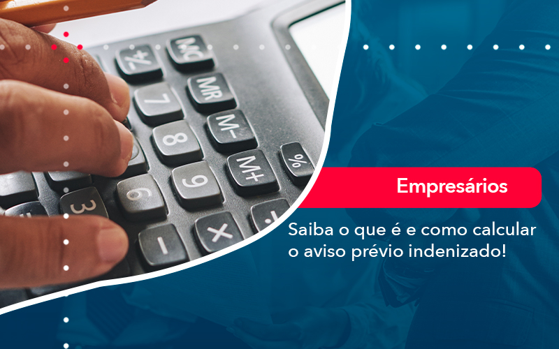 Saiba O Que E E Como Calcular O Aviso Previo Indenizado - Contabilidade em São Paulo | Catana Assessoria Empresarial