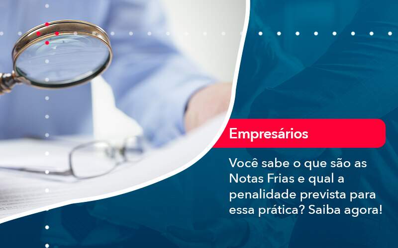 Voce Sabe O Que Sao As Notas Frias E Qual A Penalidade Prevista Para Essa Pratica - Contabilidade em São Paulo | Catana Assessoria Empresarial