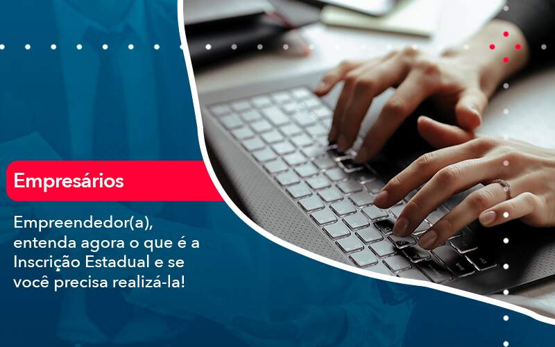 Empreendedor A Entenda Agora O Que E A Inscricao Estadual E Se Voce Precisa Realiza La - Contabilidade em São Paulo | Catana Assessoria Empresarial
