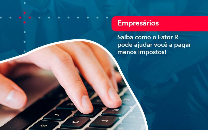 Saiba Como O Fator R Pode Ajudar Voce A Pagar Menos Impostos - Contabilidade em São Paulo | Catana Assessoria Empresarial
