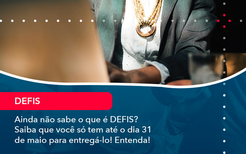 Ainda Nao Sabe O Que E Defis Saiba Que Voce So Tem Ate O Dia 31 De Maio Para Entrega Lo 1 - Contabilidade em São Paulo | Catana Assessoria Empresarial