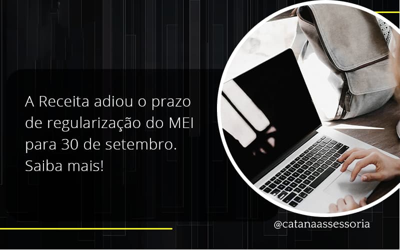 A Receita Adiou O Prazo De Regularização Do Mei Para 30 De Setembro. Saiba Mais! Catana Empresarial - Contabilidade em São Paulo | Catana Assessoria Empresarial