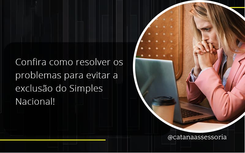 Confira Como Resolver Os Problemas Para Evitar A Exclusão Do Simples Nacional! Catana Empresarial - Contabilidade em São Paulo | Catana Assessoria Empresarial