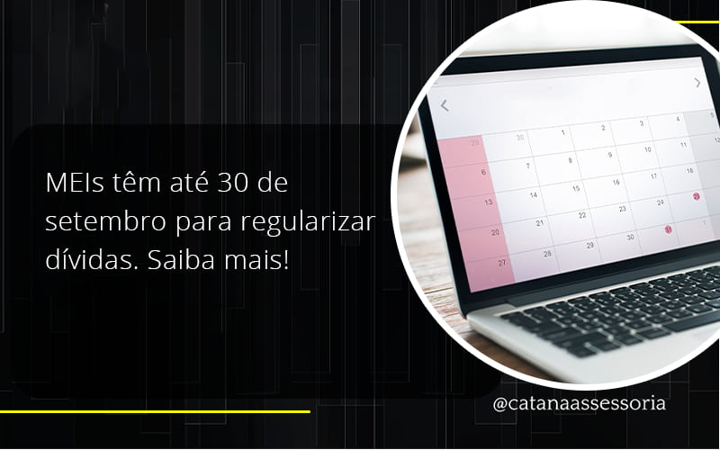 Meis Têm Até 30 De Setembro Para Regularizar Dívidas. Saiba Mais! Catana Empresarial - Contabilidade em São Paulo | Catana Assessoria Empresarial