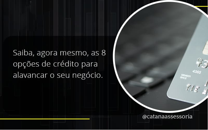 Saiba, Agora Mesmo, As 8 Opções De Crédito Para Alavancar O Seu Negócio. Catana Empresarial - Contabilidade em São Paulo | Catana Assessoria Empresarial