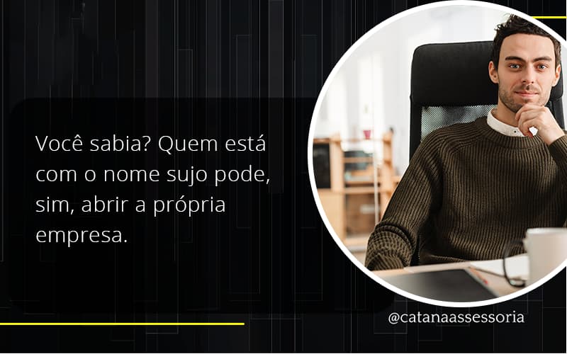 Quem Está Com O Nome Sujo Pode, Sim, Abrir A Própria Empresa. Catana Empresarial - Contabilidade em São Paulo | Catana Assessoria Empresarial