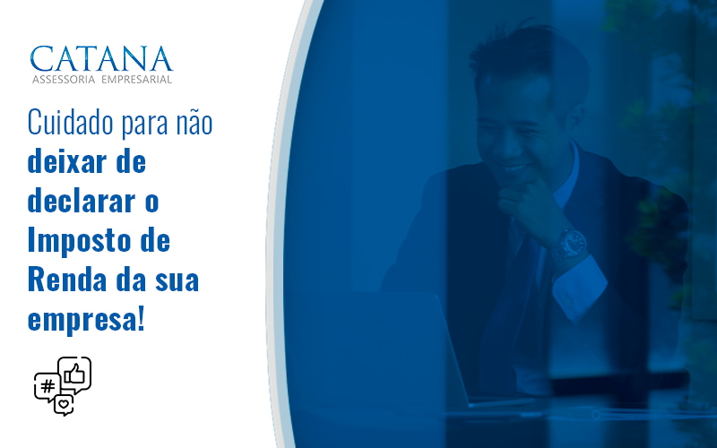 Cuidado Para Nao Deixar De Declarar O Imposto De Renda Da Sua Empresa Blog - Contabilidade em São Paulo | Catana Assessoria Empresarial