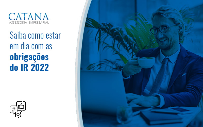 Saiba Como Estar Em Dia Com As Obrigacoes Do Ir 2022 Blog - Contabilidade em São Paulo | Catana Assessoria Empresarial