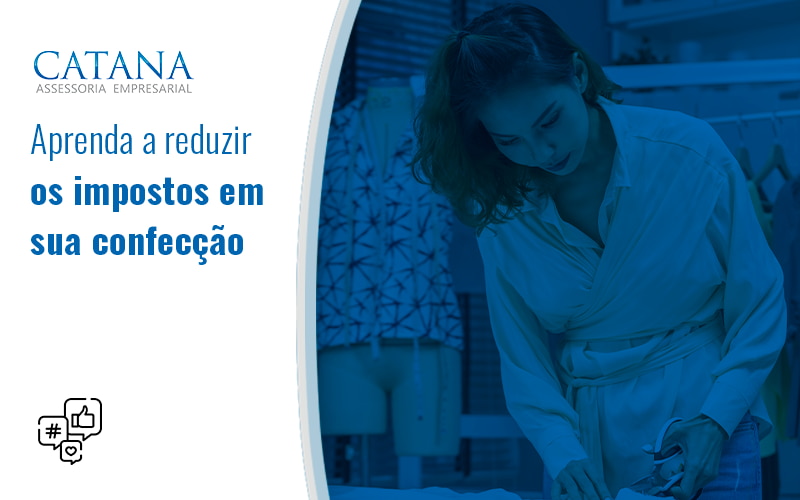 Aprenda A Reduzir Os Impostos Em Sua Confeccao Blog - Contabilidade em São Paulo | Catana Assessoria Empresarial